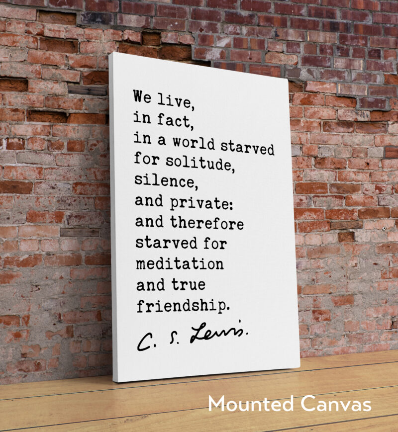 C.S. Lewis Quote, We live, in fact, in a world starved for solitude, silence, and private... Typography Art Print