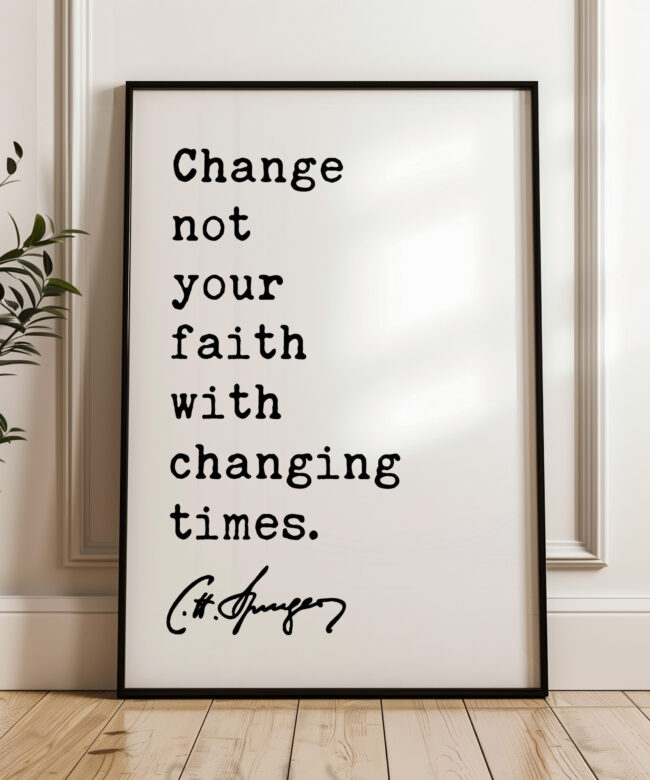 Charles Spurgeon Quote - Change not your faith with changing times. Typography Art Print