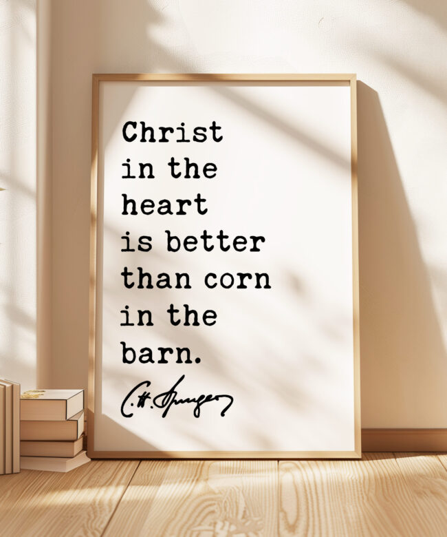 Charles Spurgeon Quote - Christ in the heart is better than corn in the barn. Typography Art Print