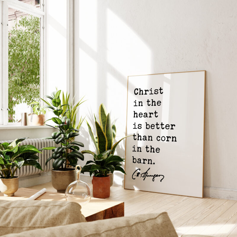 Charles Spurgeon Quote - Christ in the heart is better than corn in the barn. Typography Art Print