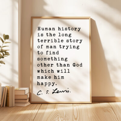 C.S. Lewis quote - Human history is the long terrible story of man trying ... other than God which will make him happy. Typography Art Print