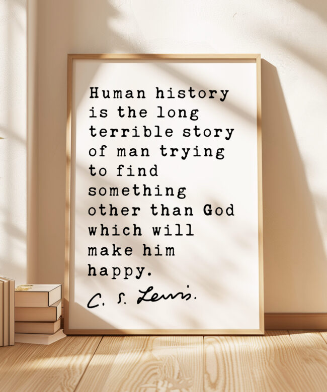 C.S. Lewis quote - Human history is the long terrible story of man trying ... other than God which will make him happy. Typography Art Print