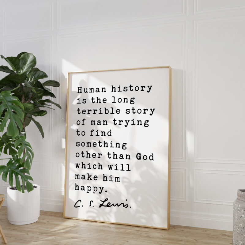 C.S. Lewis quote - Human history is the long terrible story of man trying ... other than God which will make him happy. Typography Art Print