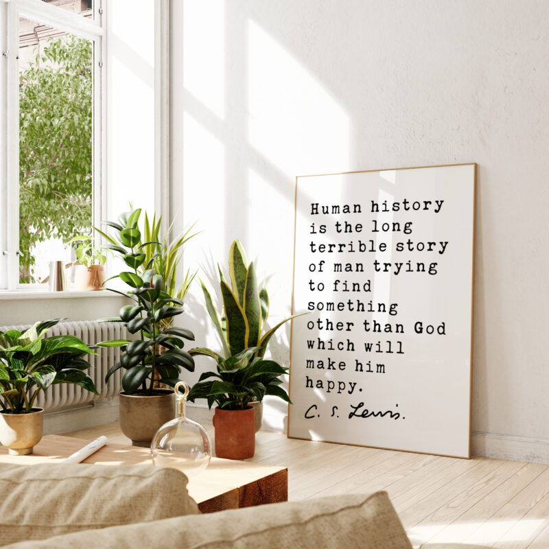 C.S. Lewis quote - Human history is the long terrible story of man trying ... other than God which will make him happy. Typography Art Print