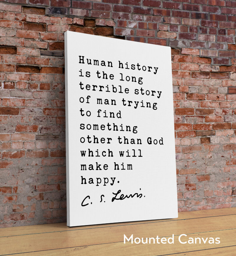 C.S. Lewis quote - Human history is the long terrible story of man trying ... other than God which will make him happy. Typography Art Print