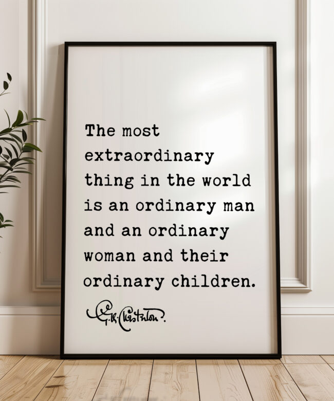 The most extraordinary thing in the world... and their ordinary children. G.K. Chesterton Quote Typography Art Print