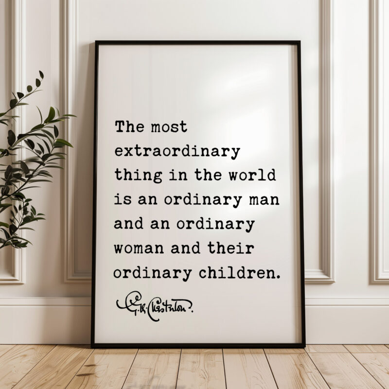 The most extraordinary thing in the world... and their ordinary children. G.K. Chesterton Quote Typography Art Print