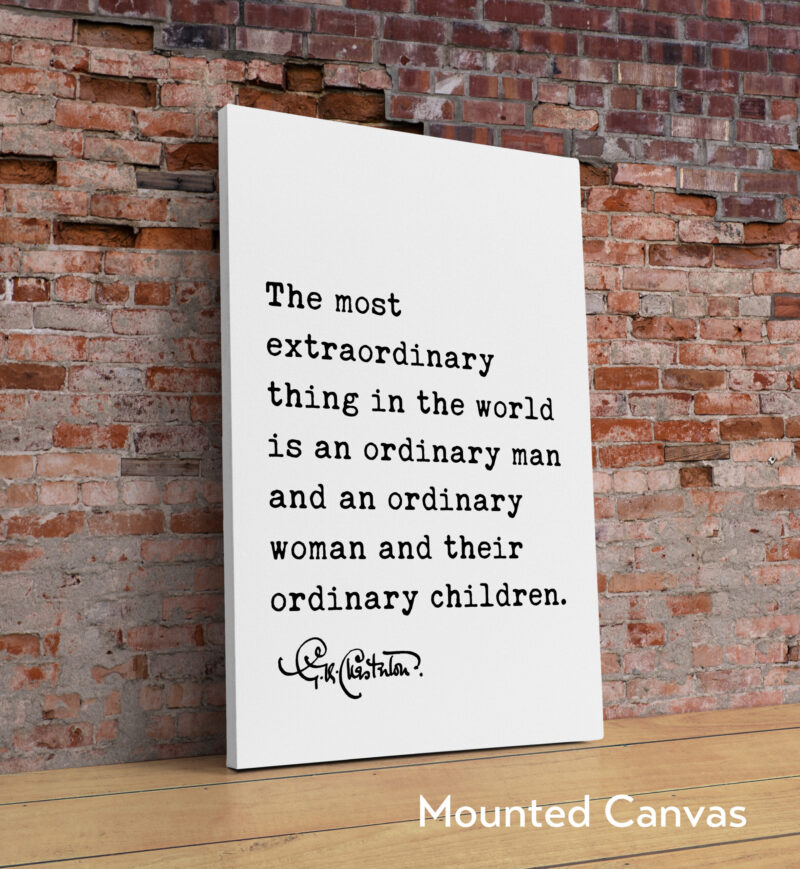 The most extraordinary thing in the world... and their ordinary children. G.K. Chesterton Quote Typography Art Print - Image 2