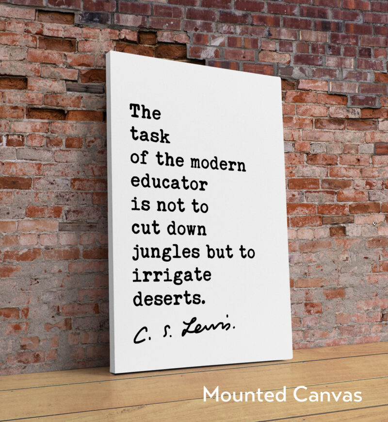 The task of the modern educator is not to cut down jungles, but to irrigate deserts. C.S. Lewis Quote Art Print - Education - Teacher Gift - Image 2