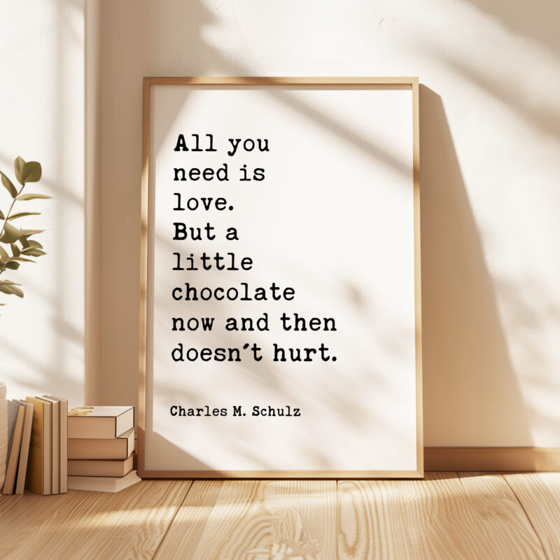 All you need is love. But a little chocolate now and then doesn't hurt. Charles Schulz Quote Typography Art Print