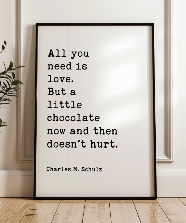 All you need is love. But a little chocolate now and then doesn't hurt. Charles Schulz Quote Typography Art Print