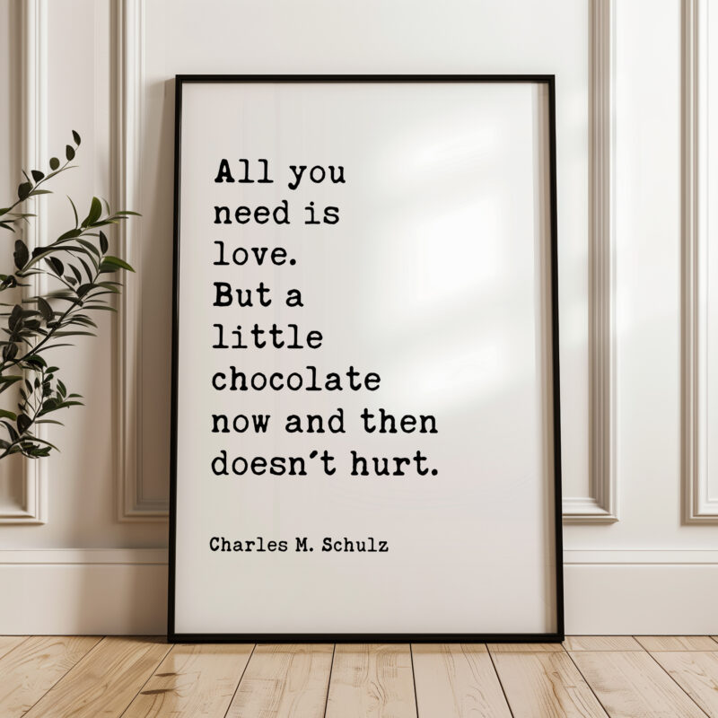 All you need is love. But a little chocolate now and then doesn't hurt. Charles Schulz Quote Typography Art Print