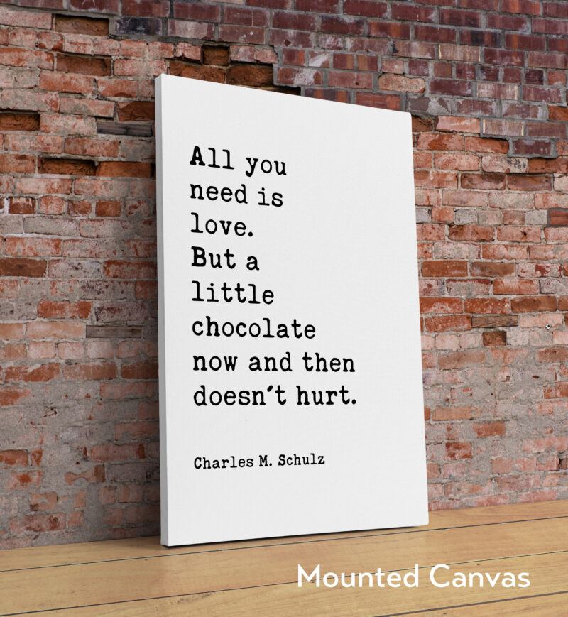 All you need is love. But a little chocolate now and then doesn't hurt. Charles Schulz Quote Typography Art Print