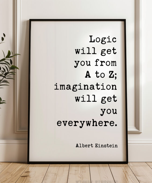 Logic will get you from A to Z; imagination will get you everywhere. Albert Einstein Quote Typography Art Print