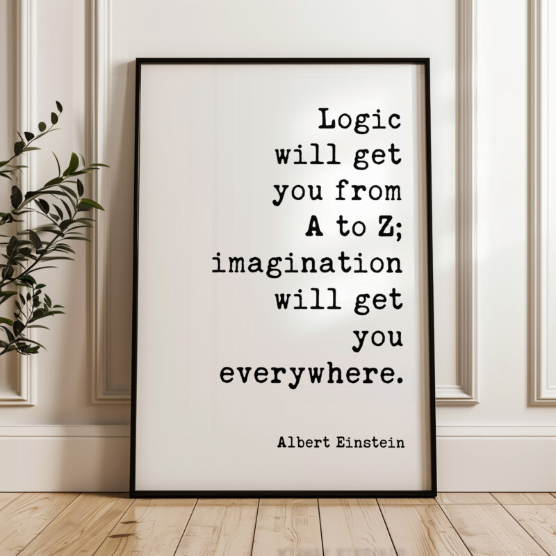 Logic will get you from A to Z; imagination will get you everywhere. Albert Einstein Quote Typography Art Print