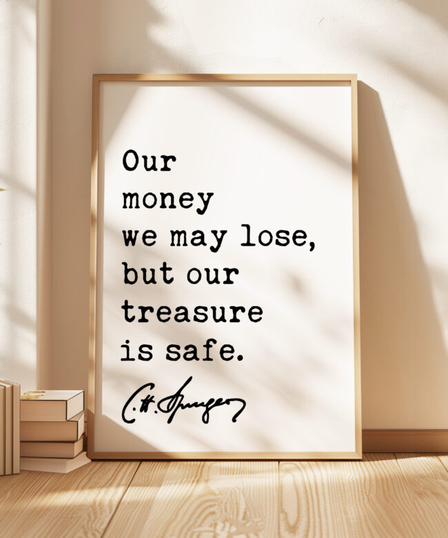 Our money we may lose, but our treasure is safe. Charles Spurgeon Quote Typography Art Print