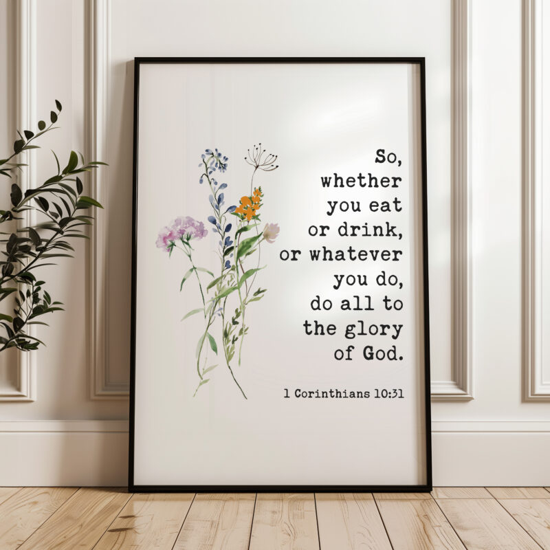 1 Corinthians 10:31 - So, whether you eat or drink, or whatever you do, do all to the glory of God. Typography Art Print with Wildflowers