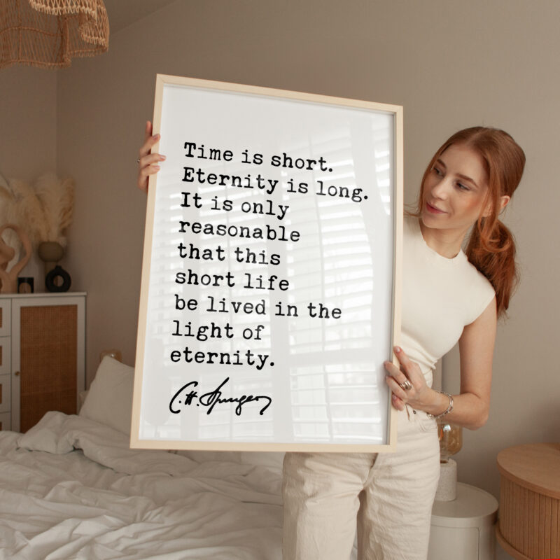 Time is short. Eternity is long. It is only ... life be lived in the light of eternity. Charles Spurgeon Quote Typography Art Print