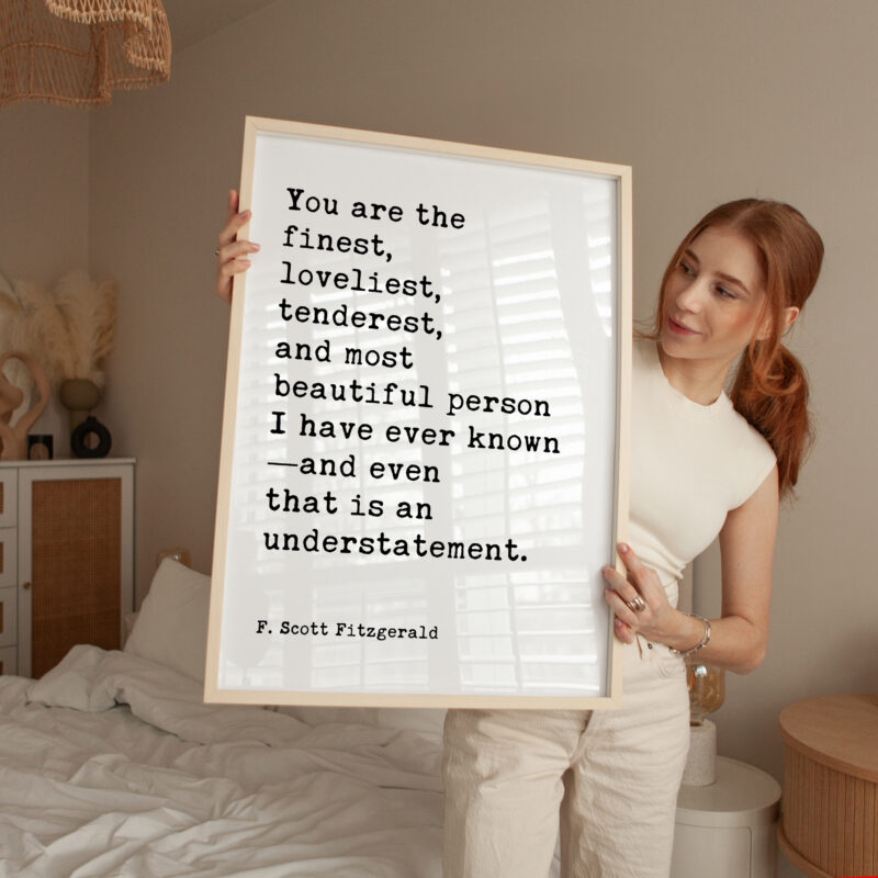 You are the finest, loveliest, tenderest, and most beautiful... - F. Scott Fitzgerald Quote Typography Art Print