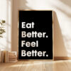 Eat Better. Feel Better. Typography Art Print