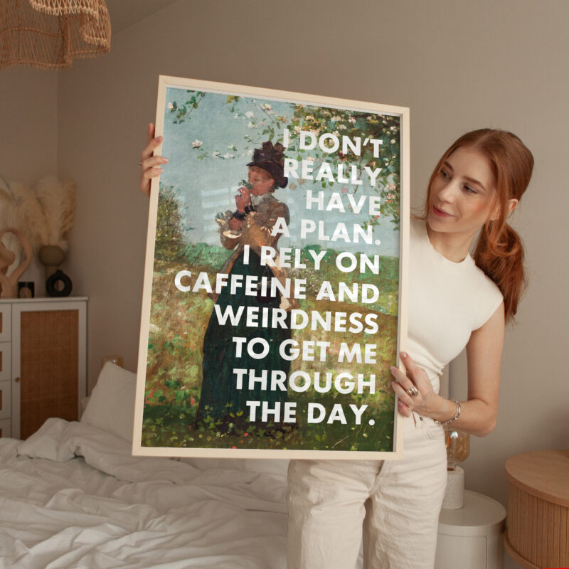 I Don't Really Have A Plan. I Rely On Caffeine and Weirdness To Get Me Through The Day. Typography Art Print