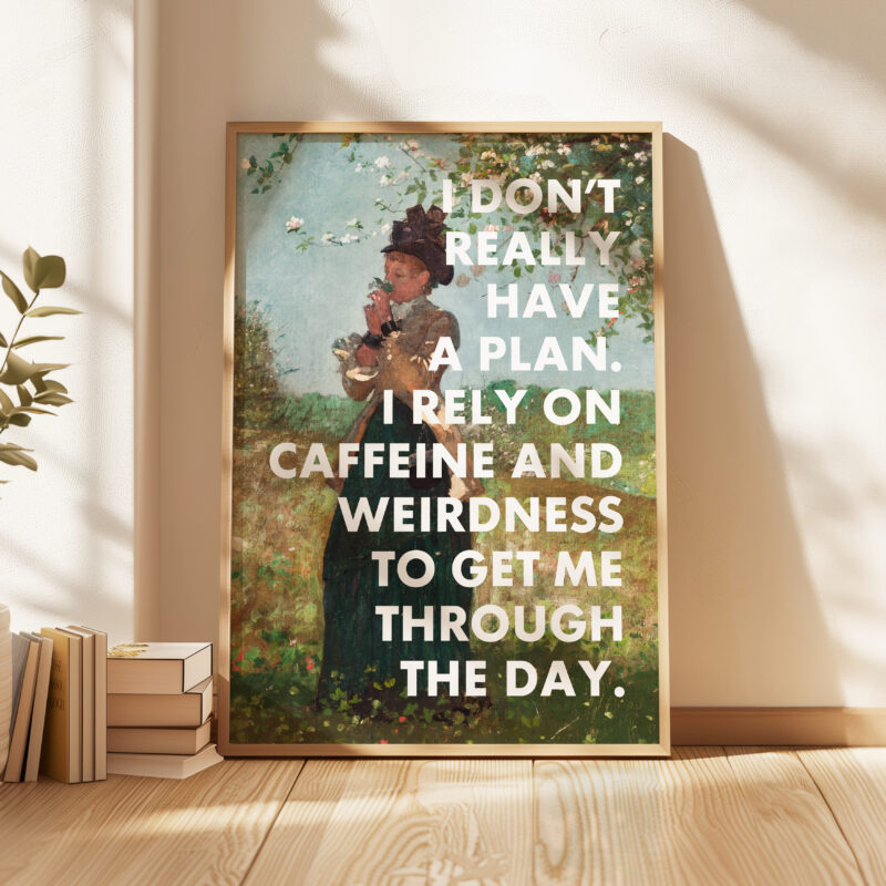 I Don't Really Have A Plan. I Rely On Caffeine and Weirdness To Get Me Through The Day. Typography Art Print