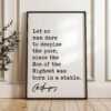 Charles Spurgeon Quote - Let no man dare to despise the poor, since the Son of the Highest was born in a stable. Typography Art Print