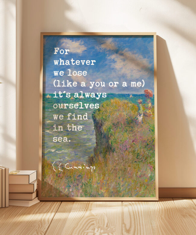 For whatever we lose (like a you or a me) it’s always ourselves we find in the sea. – e.e. cummings with Monet Cliff Walk Typography Art