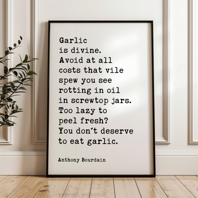 Garlic is divine. Avoid at all costs that vile spew you see rotting in oil… Anthony Bourdain Quote Typography Art Print