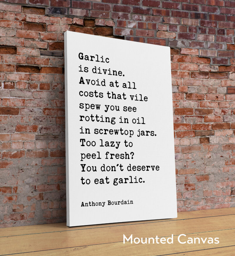 Garlic is divine. Avoid at all costs that vile spew you see rotting in oil… Anthony Bourdain Quote Typography Art Print