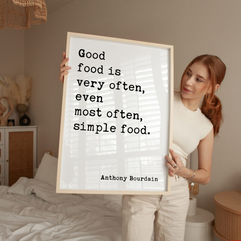 Good food is very often, even most often, simple food. Anthony Bourdain Quote Typography Art Print