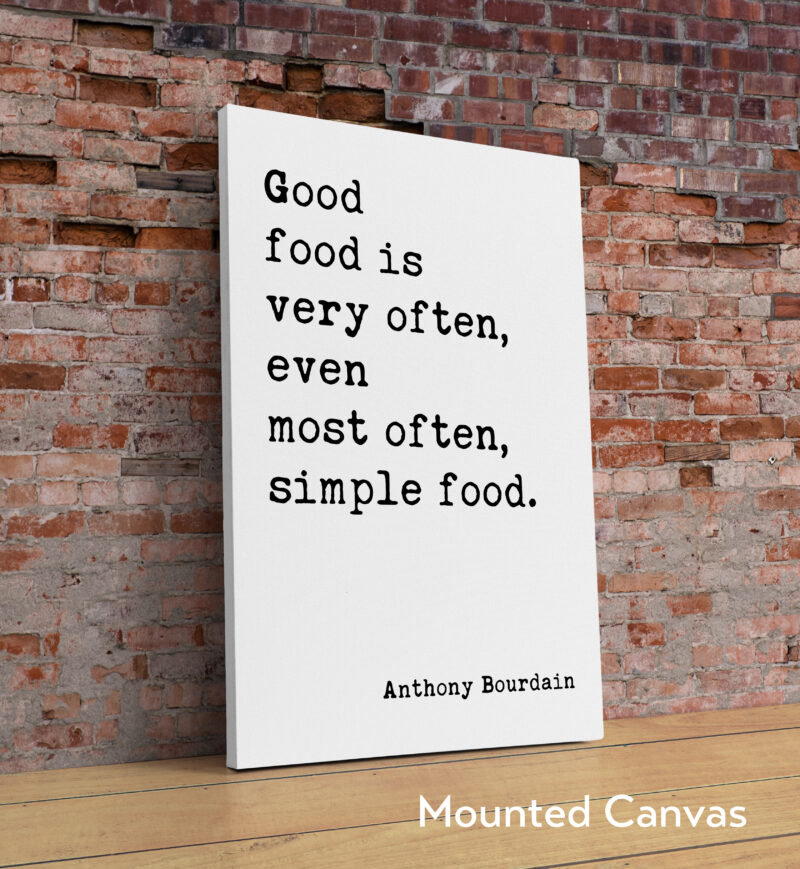 Good food is very often, even most often, simple food. Anthony Bourdain Quote Typography Art Print