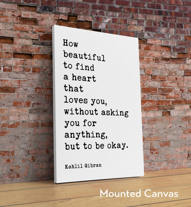 How beautiful to find a heart that loves you, without asking you for anything, but to be okay. Typography Art Print • Kahlil Gibran Quote - Image 2