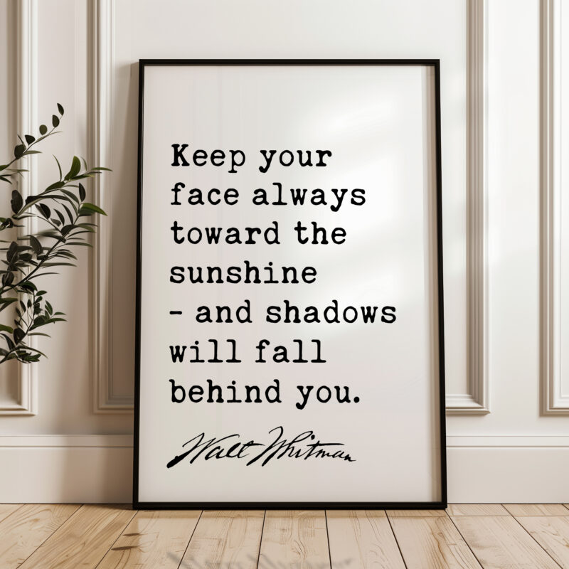 Keep your face always toward the sunshine - and shadows will fall behind you. - Walt Whitman Quote Typography Art Print