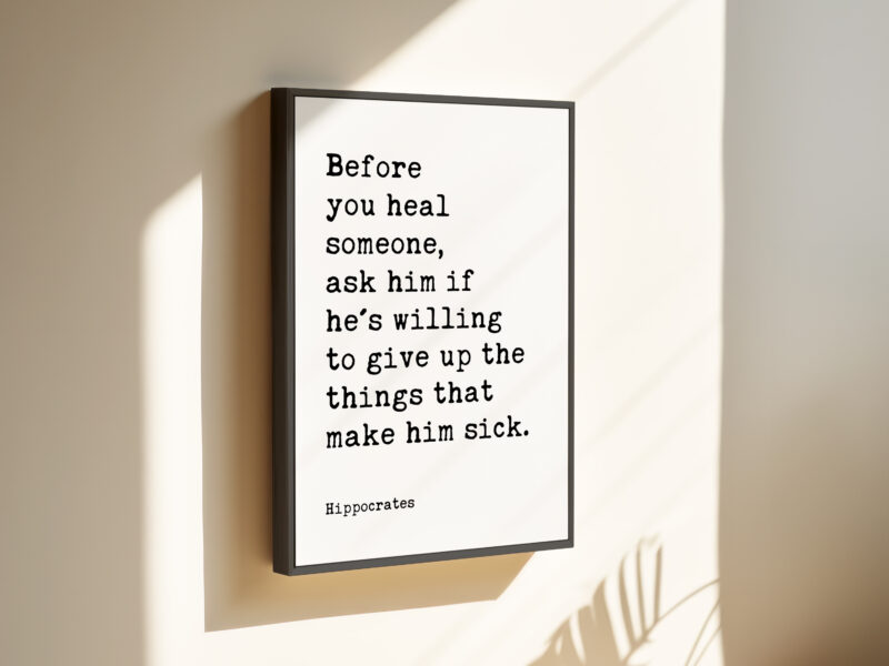 Before you heal someone, ask him if he's willing to give up the things that make him sick. Hippocrates Quote Framed Canvas Art