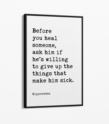 Before you heal someone, ask him if he's willing to give up the things that make him sick. Hippocrates Quote Framed Canvas Art