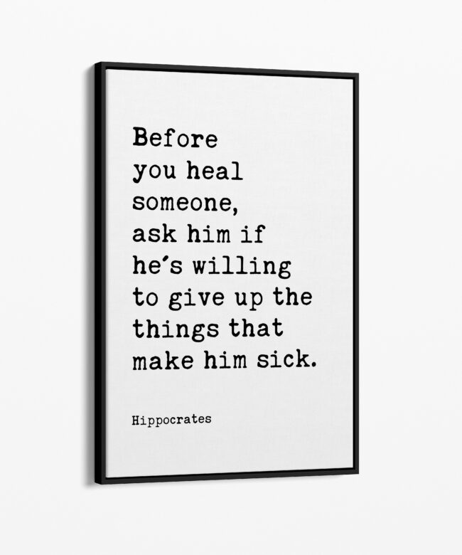 Before you heal someone, ask him if he's willing to give up the things that make him sick. Hippocrates Quote Framed Canvas Art