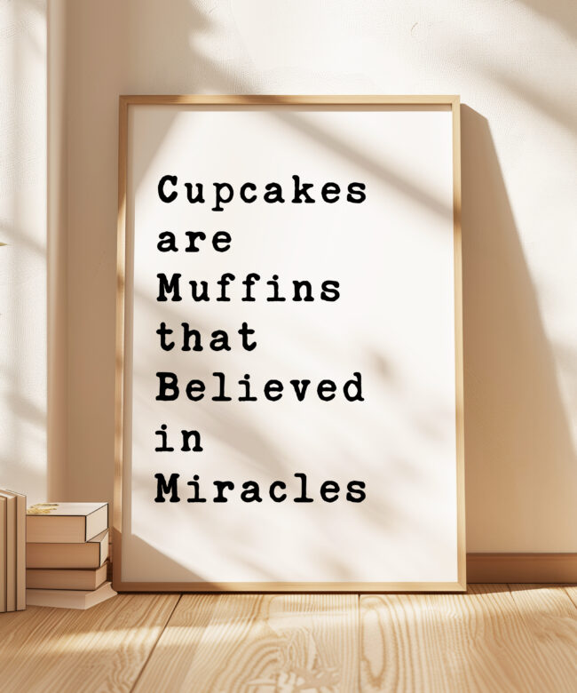 Cupcakes are Muffins that Believed in Miracles Typography Art Print