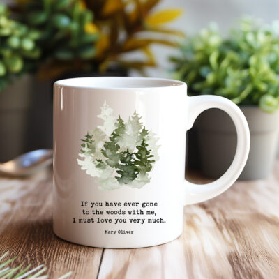 If you have ever gone to the woods with me, I must love you very much. Mary Oliver Quote • Coffee Mug with Watercolor Trees