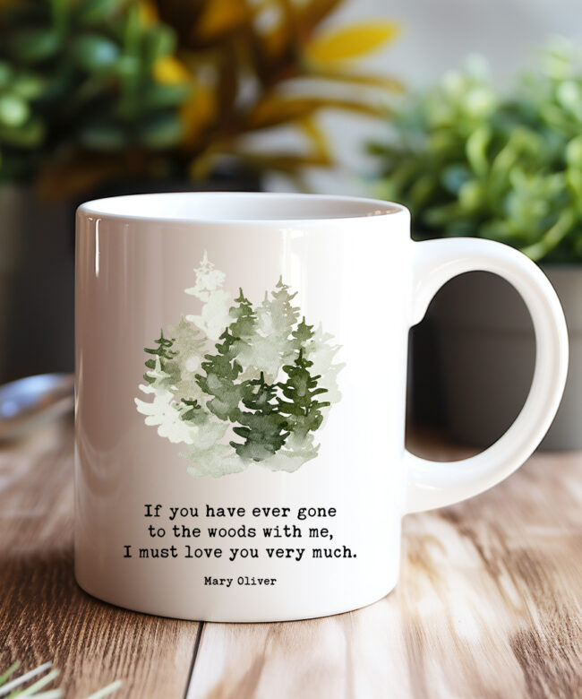 If you have ever gone to the woods with me, I must love you very much. Mary Oliver Quote • Coffee Mug with Watercolor Trees