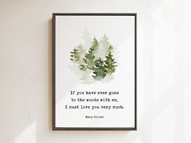 If you have ever gone to the woods with me, I must love you very much. Mary Oliver Quote Framed Canvas Art with Watercolor Trees