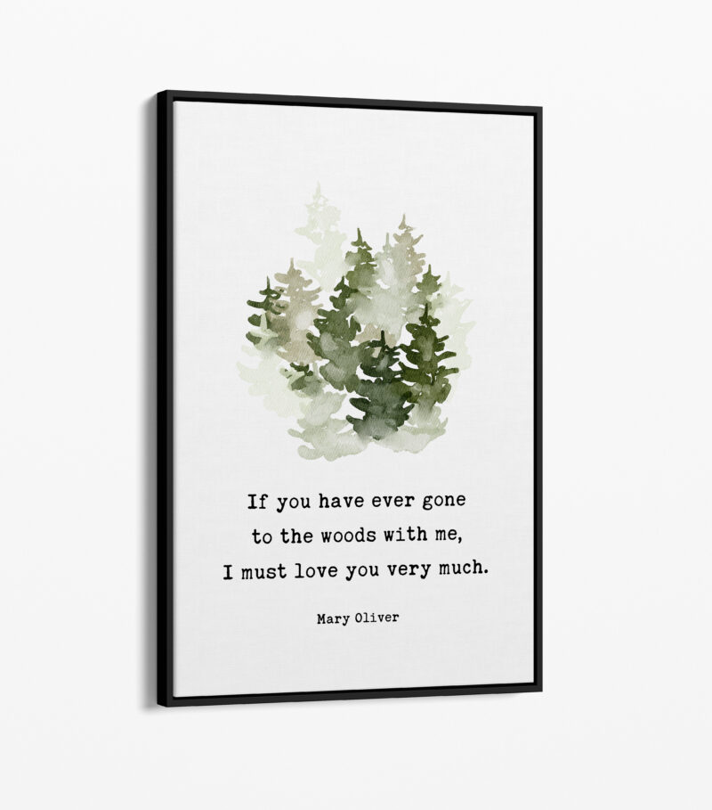 If you have ever gone to the woods with me, I must love you very much. Mary Oliver Quote Framed Canvas Art with Watercolor Trees