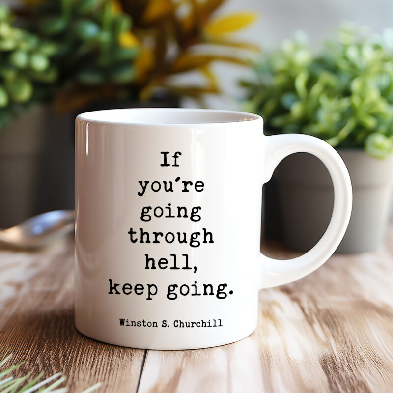 If You’re Going Through Hell, Keep Going. • Winston Churchill Quote • Coffee Mug