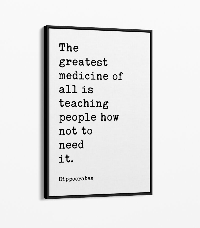 The greatest medicine of all is teaching people how not to need it. Hippocrates Quote Framed Canvas Art Print - Image 2