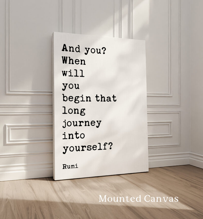 And you? When will you begin that long journey into yourself? - Rumi Quote Typography Art Print