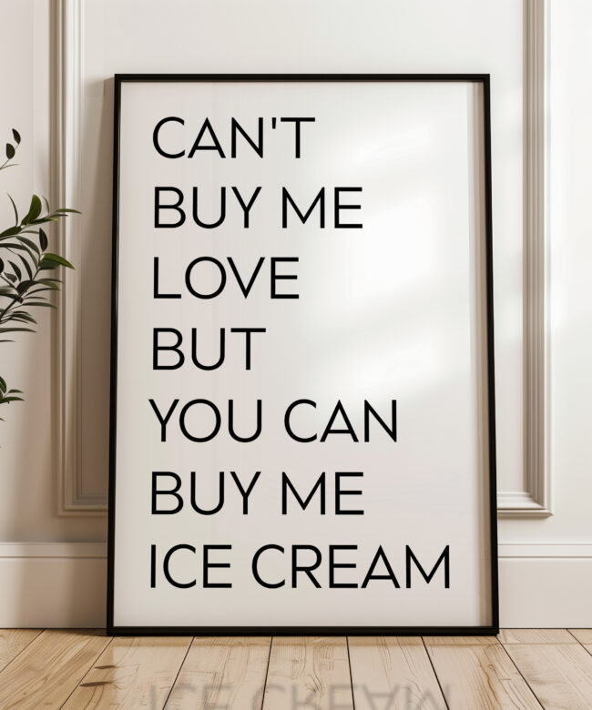 Can't buy me love, but you can buy me ice cream. Typography Art Print