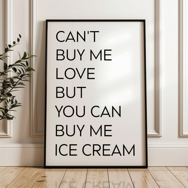 Can't buy me love, but you can buy me ice cream. Typography Art Print