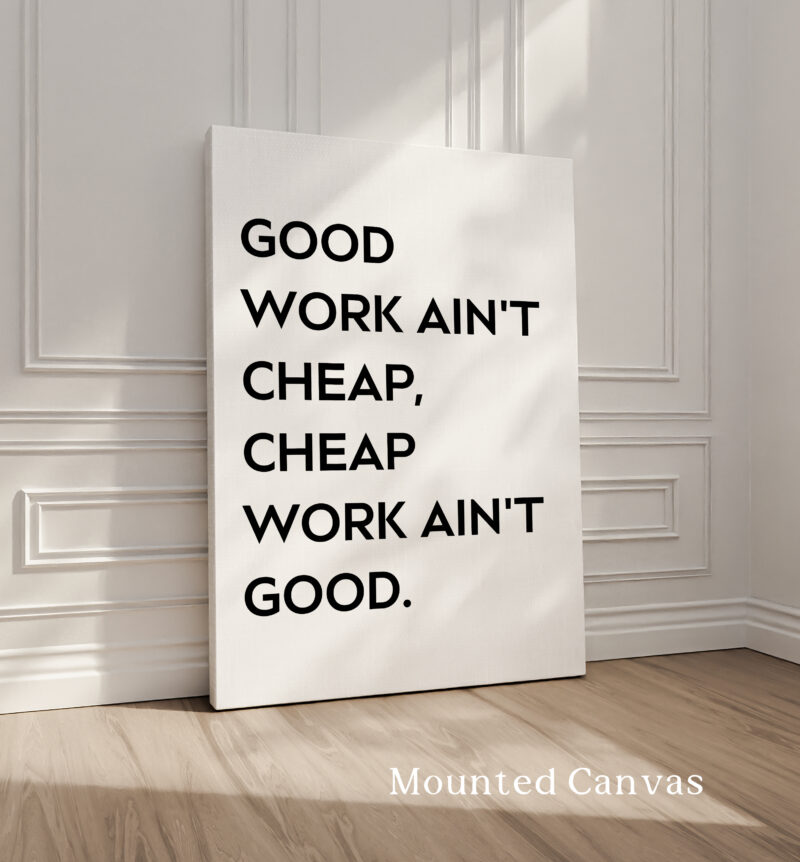 Good Work Ain't Cheap, Cheap Work Ain't Good • Quote Typography Art Print