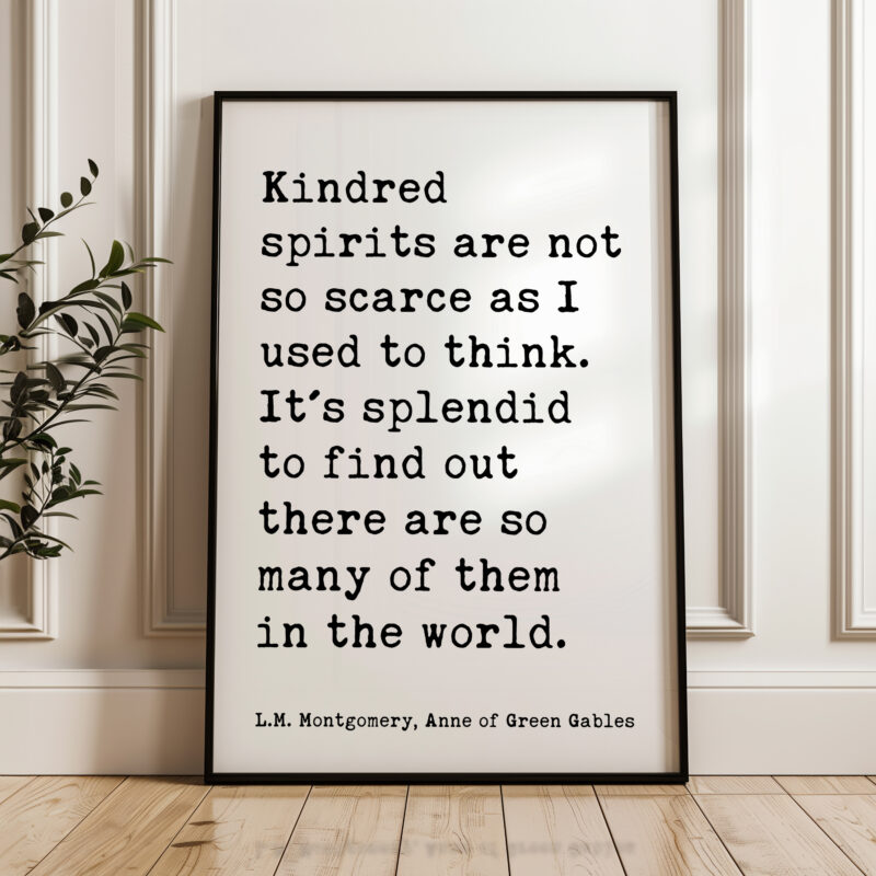 Kindred spirits are not so scarce as I used to think. L.M. Montgomery Quote, Anne of Green Gables Typography Art Print