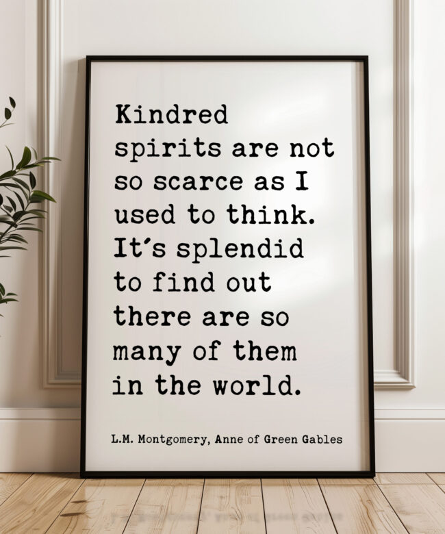 Kindred spirits are not so scarce as I used to think. L.M. Montgomery Quote, Anne of Green Gables Typography Art Print